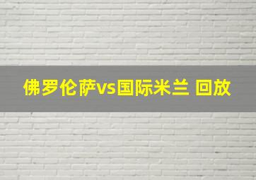 佛罗伦萨vs国际米兰 回放